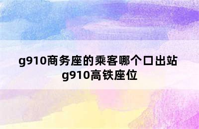 g910商务座的乘客哪个口出站 g910高铁座位